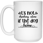 Not Alone If The Dog Is Home 15oz White Mug