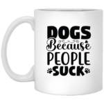 Dogs Because People Suck 11oz White Mug