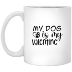 My Dog Is My Valentine 11oz White Mug
