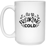 I'm So Freaking Cold 15oz White Mug