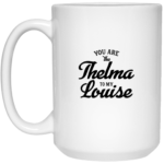 Thelma To My Louise 15oz White Mug