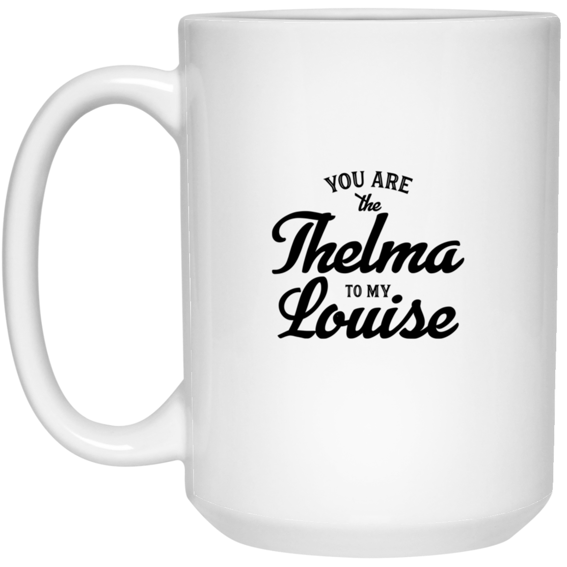 1032-9816-106031773 Thelma To My Louise 15oz White Mug