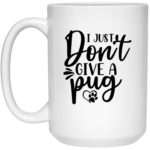 I Just Don't Give A Pug 15oz White Mug