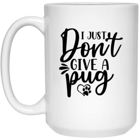 I Just Don't Give A Pug 15oz White Mug