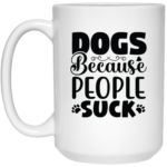 Dogs Because People Suck 15oz White Mug