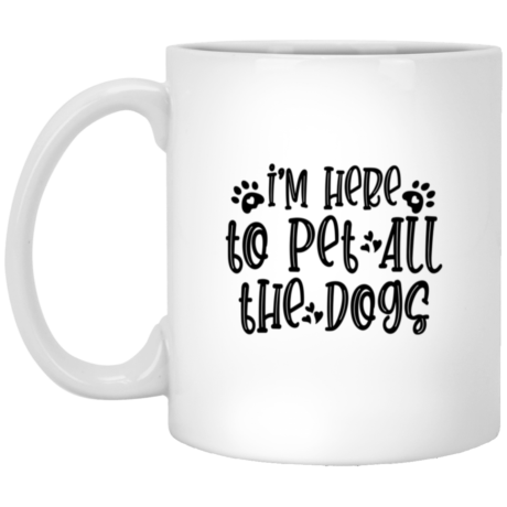 I'm Here To Pet All The Dogs 11oz White Mug
