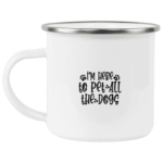 I'm Here To Pet All The Dogs Enamel Mug