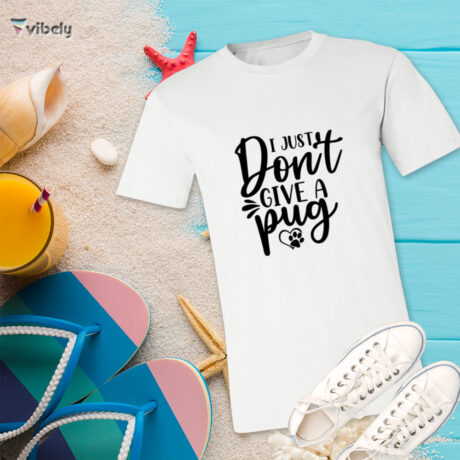 I Just Don’t Give A Pug T-Shirt