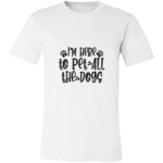 I’m Here To Pet All The Dogs T-Shirt