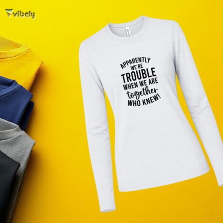 Apparently We’re Trouble Long Sleeve