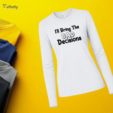 I’ll Bring The Bad Decisions Long Sleeve