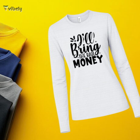 I’ll Bring The Bail Money Long Sleeve