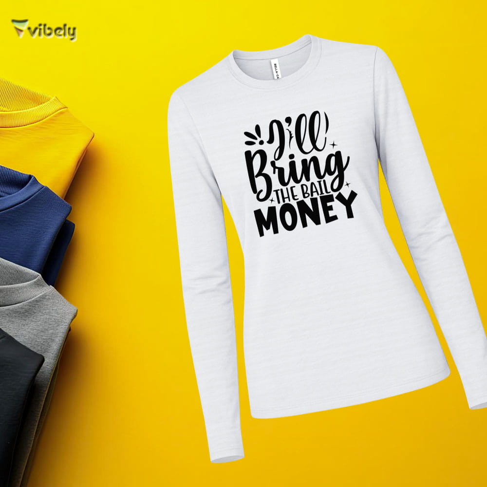 I’ll Bring The Bail Money Long Sleeve I’ll Bring The Bail Money Long Sleeve