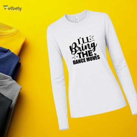 I’ll Bring The Dance Moves Long Sleeve