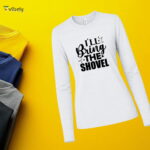 I’ll Bring The Shovel Long Sleeve