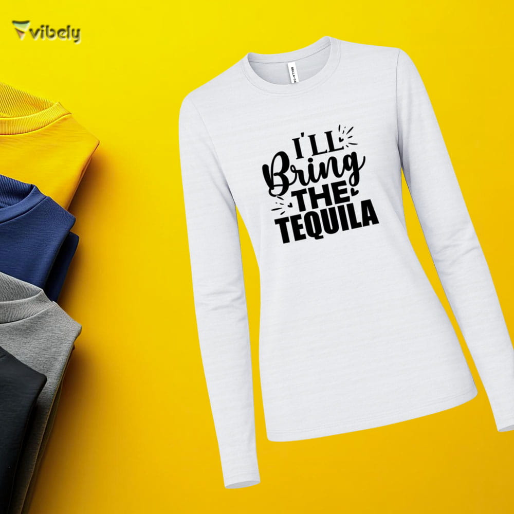 I’ll Bring The Tequila Long Sleeve I’ll Bring The Tequila Long Sleeve